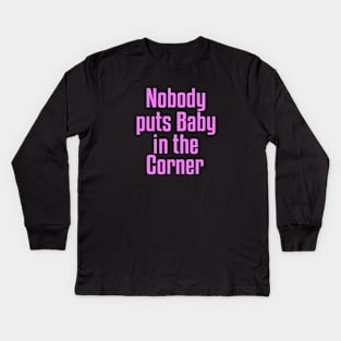 Nobody Puts Baby in the Corner Kids Long Sleeve T-Shirt